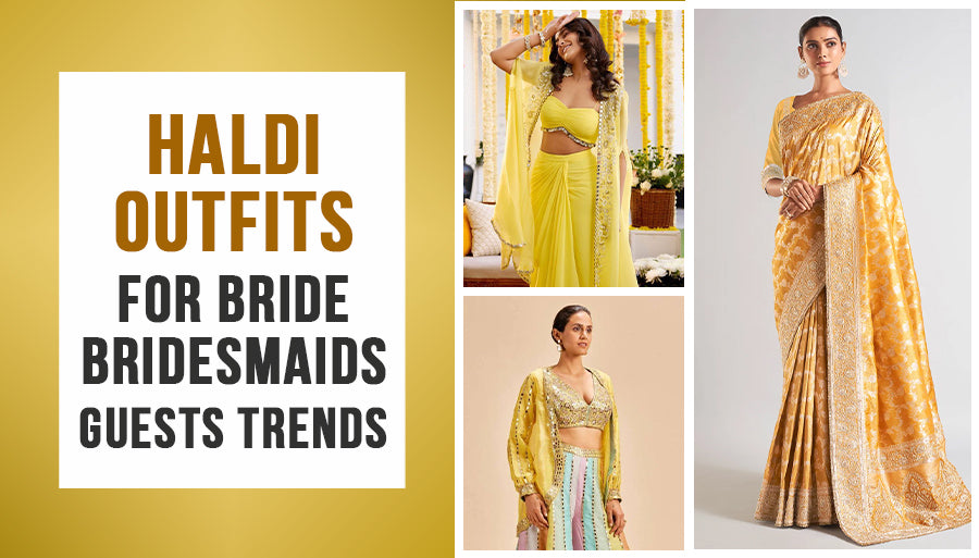 Haldi Outfits for Bride, Bridesmaids, Guests - Trends