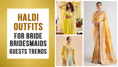 Haldi Outfits for Bride, Bridesmaids, Guests - Trends