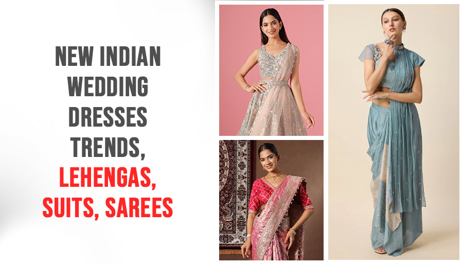 New Indian Wedding Dresses Trends, Lehengas, Suits, Sarees