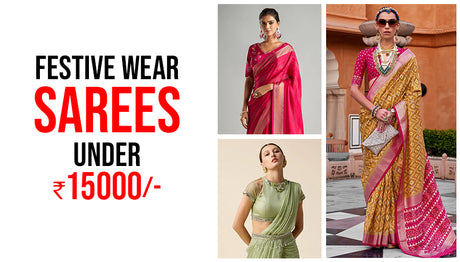 The Latest Trend in Sarees Under ₹15,000 for Festive Wear