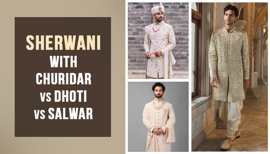 Sherwani with Churidar vs Dhoti vs Salwar